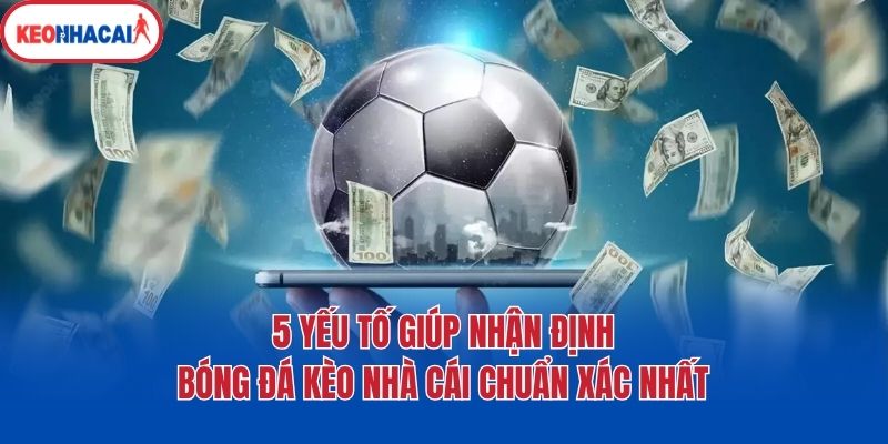 5 Yếu Tố Giúp Nhận Định Bóng Đá Kèo Nhà Cái Chuẩn Xác Nhất 1 5 Yếu Tố Giúp Nhận Định Bóng Đá Kèo Nhà Cái Chuẩn Xác Nhất