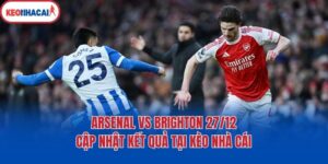 Arsenal Vs Brighton 27/12 - Cập Nhật Kết Quả Tại Kèo Nhà Cái
