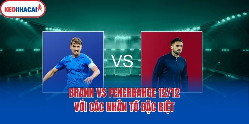 Brann vs Fenerbahçe 12/12 với các nhân tố đặc biệt