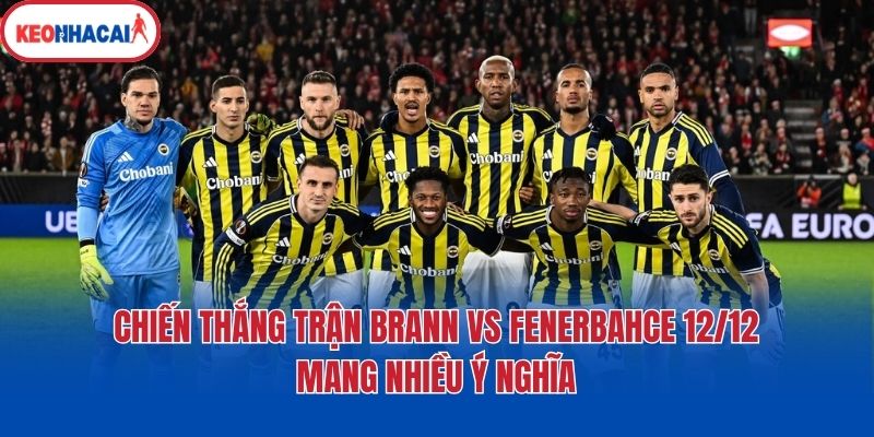Chiến thắng trận Brann vs Fenerbahçe 12/12 mang nhiều ý nghĩa