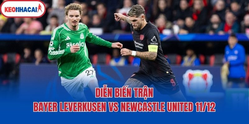 Diễn biến trận Bayer Leverkusen vs Newcastle United 11/12