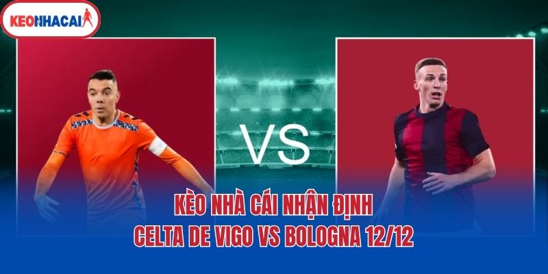 Kèo nhà cái nhận định Celta De Vigo Vs Bologna 12/12