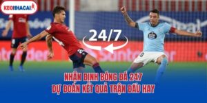 Nhận Định Bóng Đá 247 | Dự Đoán Kết Quả Trận Đấu Hay