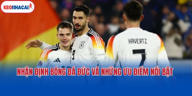 Nhận định bóng đá Đức và những ưu điểm nổi bật 