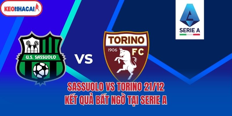 Sassuolo Vs Torino 21/12 - Kết Quả Bất Ngờ Tại Serie A