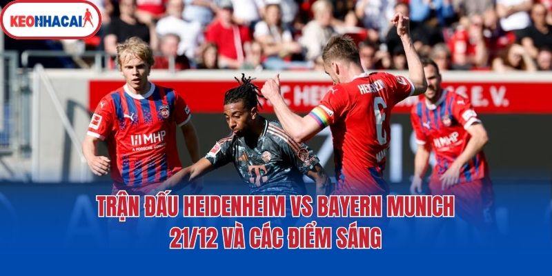 Trận đấu Heidenheim Vs Bayern Munich 21/12 và các điểm sáng