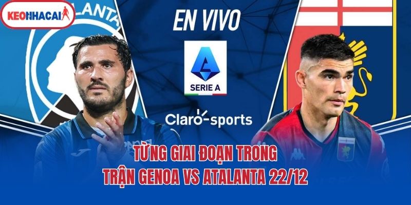 Từng giai đoạn trong trận Genoa vs Atalanta 22/12